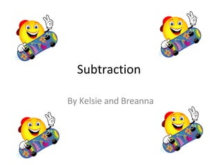 Subtraction  By Kelsie and Breanna 