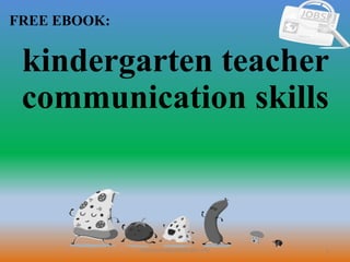 1
FREE EBOOK:
CommunicationSkills365.info
kindergarten teacher
communication skills
 