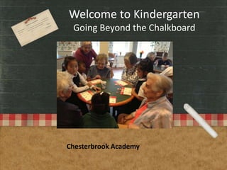 Welcome to Kindergarten
Going Beyond the Chalkboard
Chesterbrook Academy
 