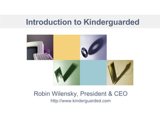 Introduction to Kinderguarded Robin Wilensky, President & CEO http://www.kinderguarded.com 