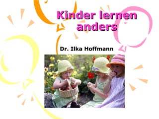 Kinder lernen anders Dr. Ilka Hoffmann 
