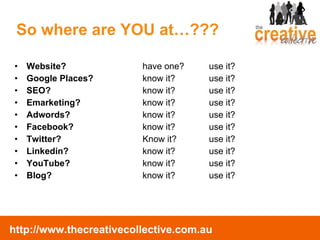 So where are YOU at…??? Website?  have one?  use it? Google Places? know it?  use it? SEO?  know it?  use it? Emarketing?   know it?  use it? Adwords?  know it?  use it? Facebook?  know it?  use it? Twitter? Know it?  use it? Linkedin?  know it?  use it? YouTube?  know it?  use it?  Blog?  know it?  use it? 