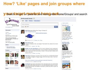 How? ‘Like’ pages and join groups where  your target market hang out… Search ‘music’ or ‘parents’ and more under Home/Groups/ and search 