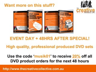 Want more on this stuff? EVENT DAY + 48HRS AFTER SPECIAL! High quality, professional produced DVD sets Use the code ‘ musik01 ’ to receive  20%  off all DVD product orders for the next 48 hours 