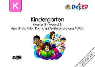 Kindergarten
Kwarter 3 – Modyul 3:
Mga Linya, Kolor, Porma ug Tekstura sa atong Palibot
K
 