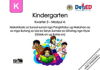 Kindergarten
Kwarter 3 – Modyul 4:
Makahibalo sa Sunod-sunod nga Panghitabo ug Makahan-ay
sa mga Butang sa Usa ka Serye Sumala sa Gihatag nga Hiyas
(Gidak-on ug Katas-on)
K
 