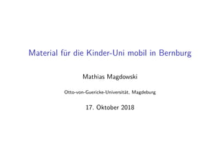 Material f¨ur die Kinder-Uni mobil in Bernburg
Mathias Magdowski
Otto-von-Guericke-Universit¨at, Magdeburg
17. Oktober 2018
 