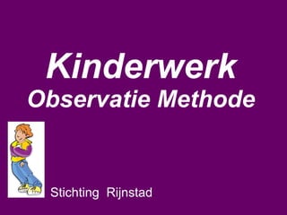 Kinderwerk  Observatie Methode Stichting  Rijnstad 