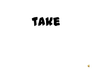 take