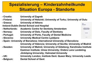Spezialisierung – Kinderzahnheilkunde
Situation Europa - Standorte
- Croatia: University of Zagreb
- Finland: University o...