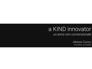 a KIND innovator
un anno non convenzionale
Alessio Cuccu
Innovation consultant
 