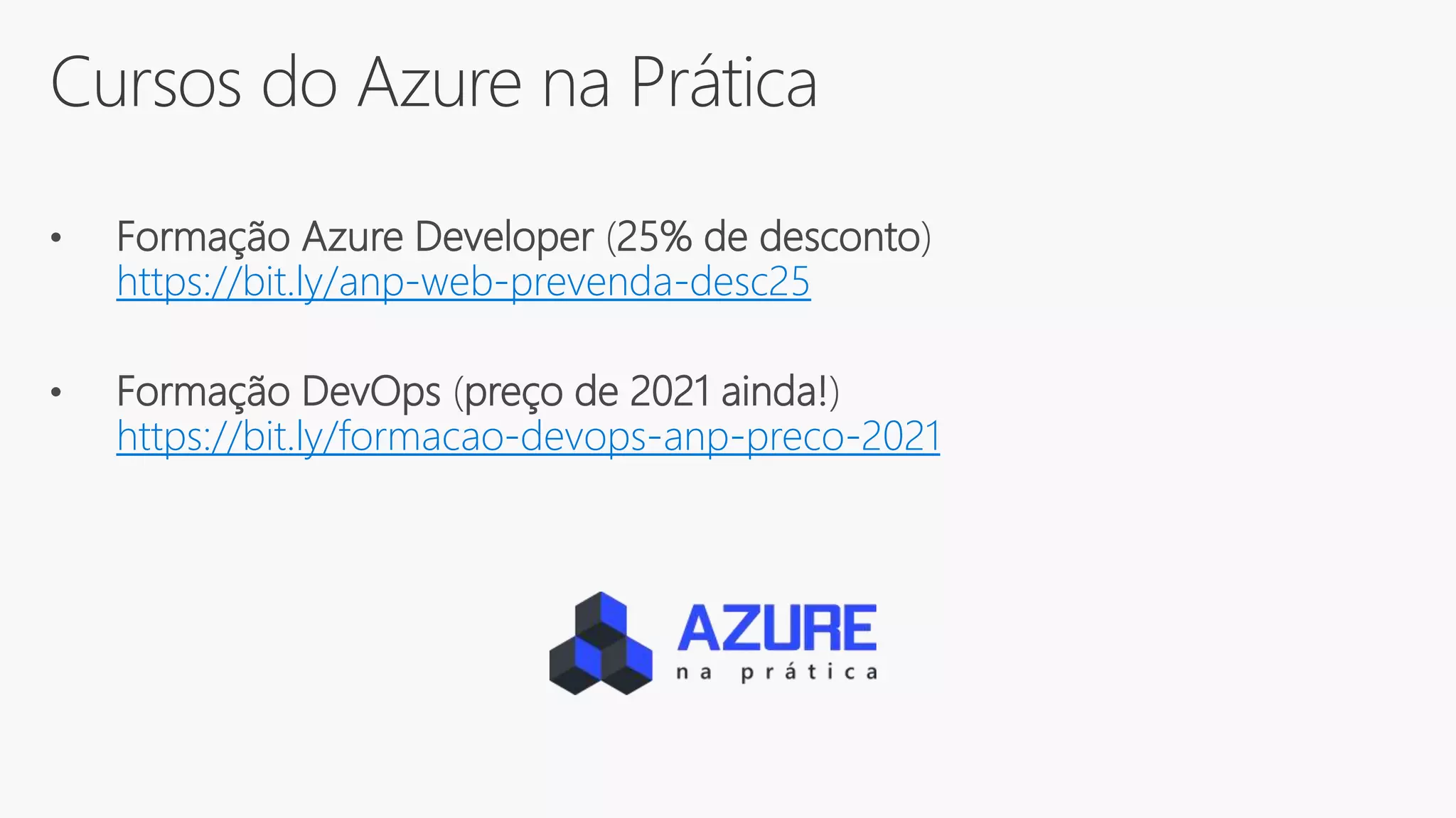 Cursos do Azure na Prática
• Formação Azure Developer (25% de desconto)
https://bit.ly/anp-web-prevenda-desc25
• Formação DevOps (preço de 2021 ainda!)
https://bit.ly/formacao-devops-anp-preco-2021
 