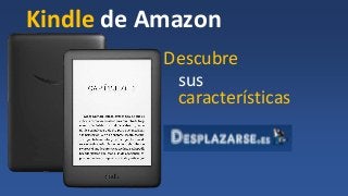 Kindle de Amazon
Descubre
sus
características
 