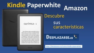 Kindle Paperwhite
Descubre
sus
características
Amazon
https://desplazarse.es/nuevo-kindle-paperwhite/
 