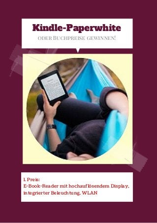 Kindle-Paperwhite
oder Buchpreise gewinnen!
1. Preis:
E-Book-Reader mit hochauflösendem Display,
integrierter Beleuchtung, WLAN
 