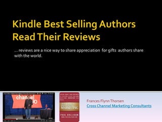 … reviews are a nice way to share appreciation for gifts authors share
with the world.




                                       Frances Flynn Thorsen
                                       Cross Channel Marketing Consultants
 