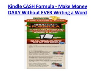 Kindle CASH Formula - Make Money
DAILY Without EVER Writing a Word
 