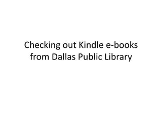 Checking out Kindle e-books
 from Dallas Public Library
 