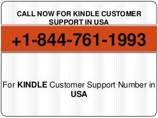 For KINDLE Customer Support Number in
USA
+1-844-761-1993
CALL NOW FOR KINDLE CUSTOMER
SUPPORT IN USA
 