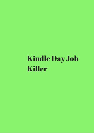 Kindle Day Job 
Killer 
 