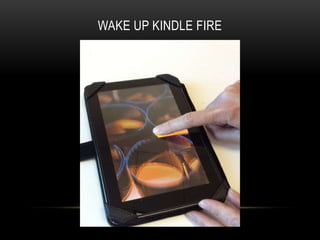 WAKE UP KINDLE FIRE
 