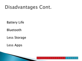 Battery Life

Bluetooth

Less Storage

Less Apps
 