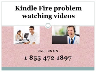 CALL US ON
1 855 472 1897
Kindle Fire problem
watching videos
 
