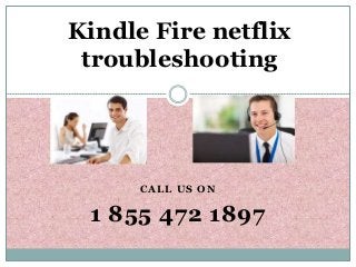 CALL US ON
1 855 472 1897
Kindle Fire netflix
troubleshooting
 