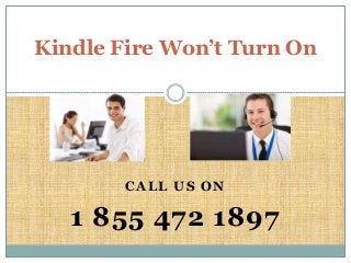 CALL US ON
1 855 472 1897
Kindle Fire Won’t Turn On
 