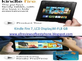 Kindle Fire 7, LCD Display,Wi-Fi,8 GB
www.allreviewsofbestphone.blogspot.com
 