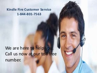 Kindle Fire Customer Service
1-844-801-7563
We are here to help you.
Call us now at our toll free
number.
 