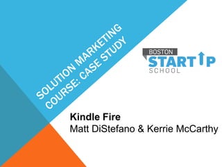 Kindle Fire
Matt DiStefano & Kerrie McCarthy
 