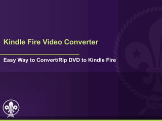 Kindle Fire Video Converter

Easy Way to Convert/Rip DVD to Kindle Fire
 