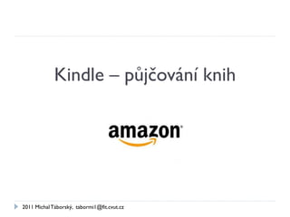 Kindle – půjčování knih




2011 Michal Táborský, tabormi1@fit.cvut.cz
 
