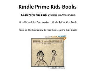 Kindle Prime Kids Books
 Kindle Prime Kids Books available on Amazon.com

Drusilla and the Dressmaker… Kindle Prime Kids Books

Click on the link below to read kindle prime kids books
 
