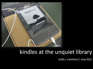 kindles at the unquiet library
                buffy j. hamilton|| may 2011
 