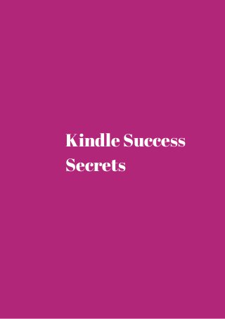 Kindle Success 
Secrets 
 