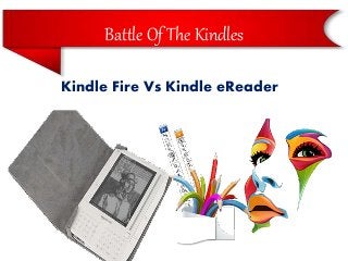 Kindle Fire Vs Kindle eReader
Battle Of The Kindles
 
