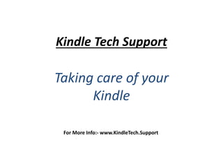 Kindle Tech Support
Taking care of your
Kindle
For More Info:- www.KindleTech.Support
 