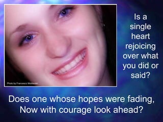 Is a single heart rejoicing over what you did or said? Does one whose hopes were fading, Now with courage look ahead? Photo by Francesco Moldavian 