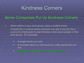 Kindness Corners <ul><li>Some Companies Put Up Kindness Corners </li></ul><ul><li>Some where in your work group, place a b...