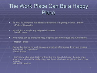 The Work Place Can Be a Happy Place <ul><li>Be Kind To Everyone You Meet For Everyone Is Fighting A Great  Battle. </li></...