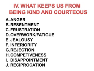 A.ANGER
B.RESENTMENT
C.FRUSTRATION
D.OVERWORK/FATIGUE
E. JEALOUSY
F. INFERIORITY
G.REJECTION
H.COMPETIVENESS
I. DISAPPOINTMENT
J. RECIPROCATION
 