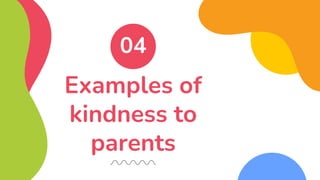 Examples of
kindness to
parents
04
 