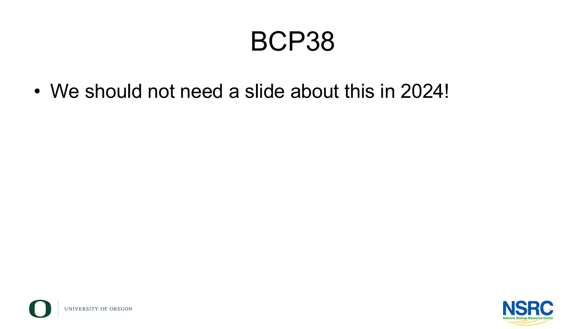 BCP38
• We should not need a slide about this in 2024!
 