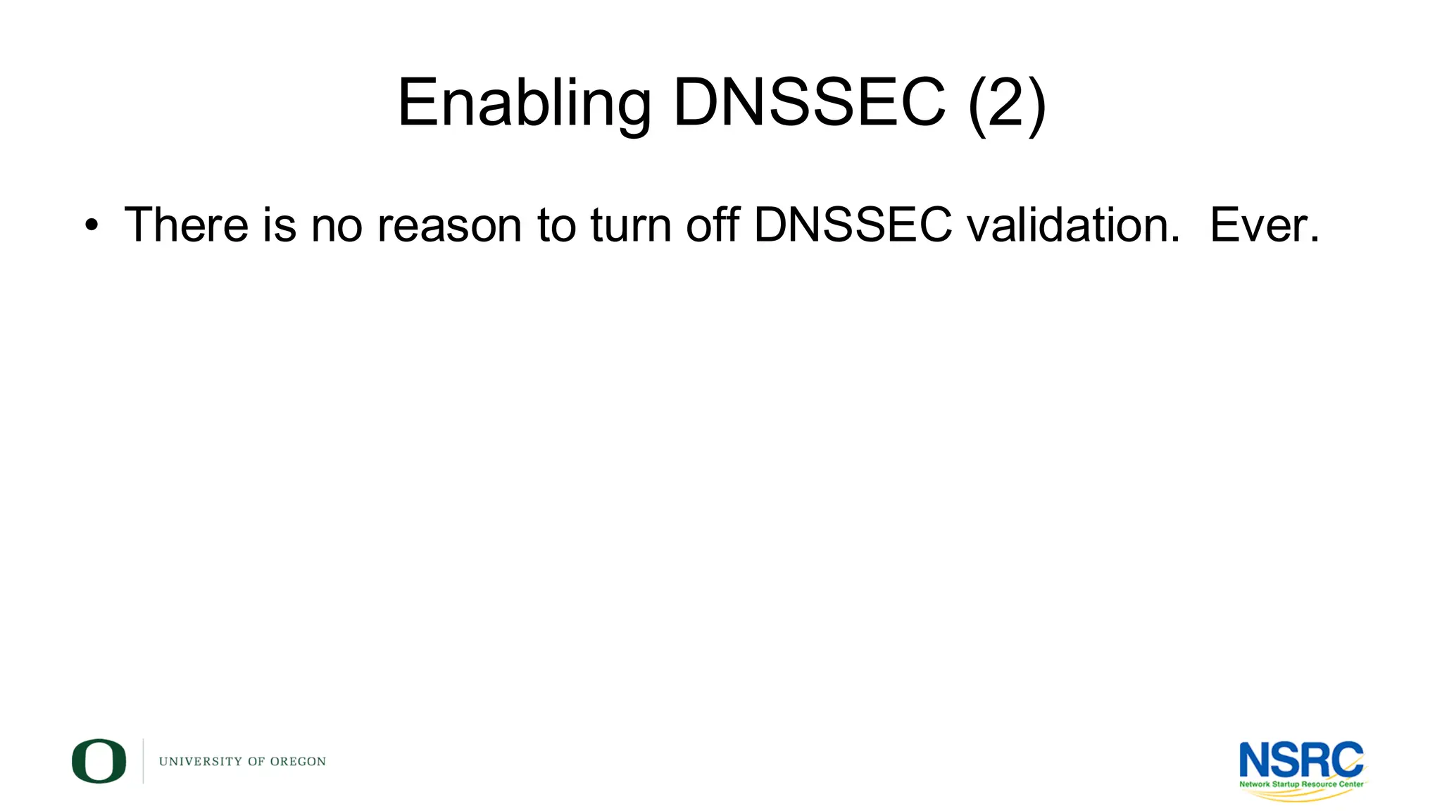 Enabling DNSSEC (2)
• There is no reason to turn off DNSSEC validation. Ever.
 