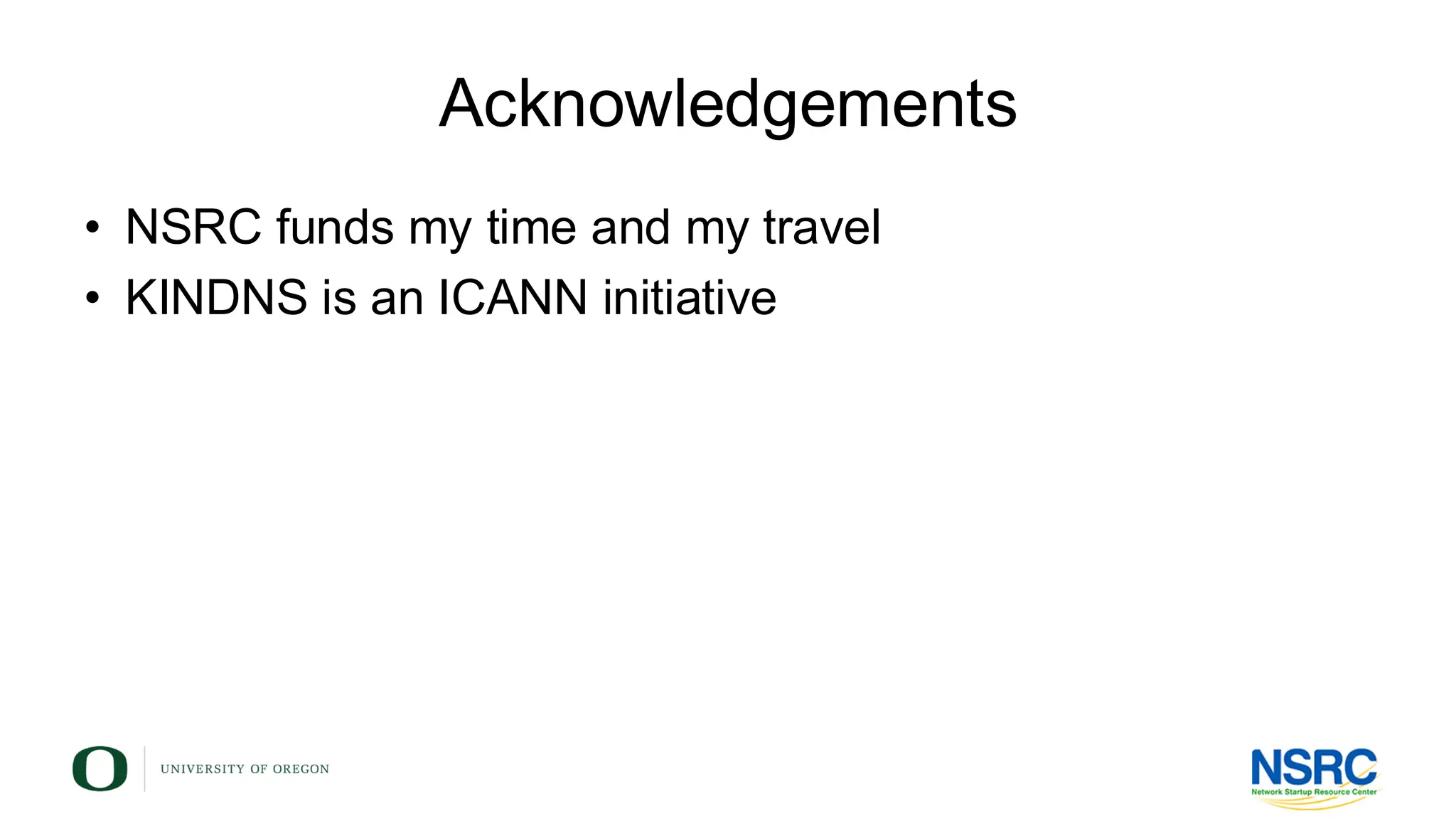 Acknowledgements
• NSRC funds my time and my travel
• KINDNS is an ICANN initiative
 
