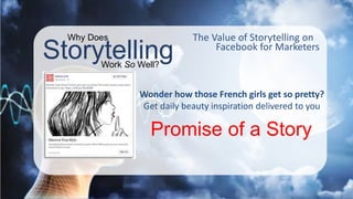 Storytelling
Why Does
Work So Well?
The Value of Storytelling on
Facebook for Marketers
Wonder how those French girls get ...