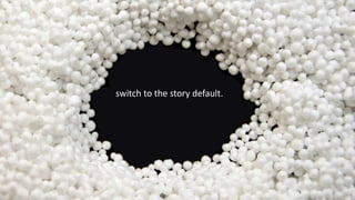 switch to the story default.
 