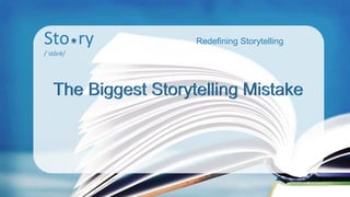 Sto ry
/ˈstôrē/
Redefining Storytelling
The Biggest Storytelling MistakeThe Biggest Storytelling Mistake
 